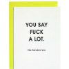 LARISSA LODEN You Say Fuck A Lot Friendship Card By Chez Gagn Cards & Stationery